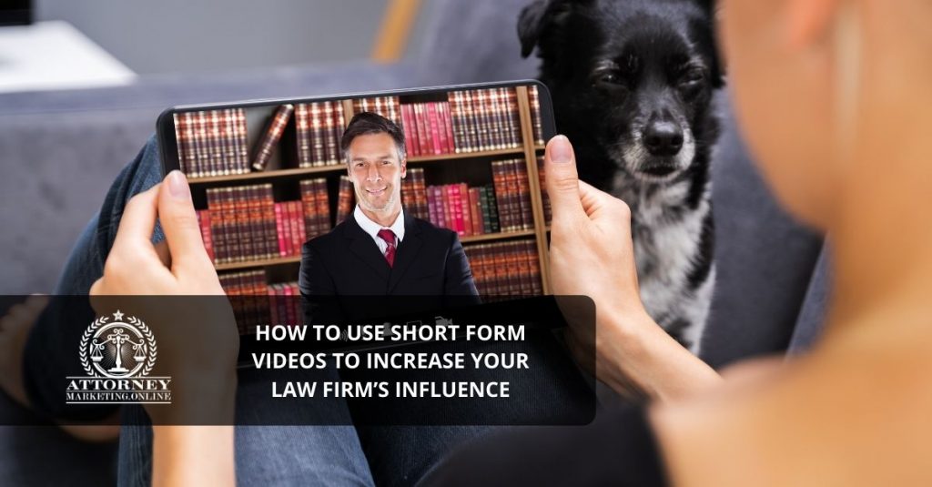 How to Use Short Form Videos to Increase Your Law Firm’s Influence